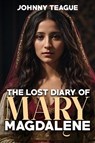 The Lost Diary of Mary Magdalene - Johnny Teague - 9781592114504