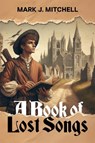 A Book of Lost Songs - Mark J. Mitchell - 9781592115044