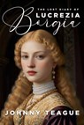 The Lost Diary of Lucrezia Borgia - Johnny Teague - 9781592116157