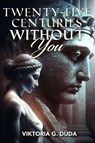 Twenty-Five Centuries Without You - Viktoria G. Duda - 9781592116683