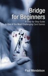 Bridge for Beginners: A Step-By-Step Guide to One of the Most Challenging Card Games - Paul Mendelson - 9781592282838