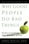 Why Good People Do Bad Things - James (James Hollis) Hollis - 9781592403417