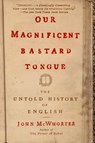 Our Magnificent Bastard Tongue - John McWhorter - 9781592404940