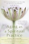 Aging as a Spiritual Practice: A Contemplative Guide to Growing Older and Wiser - Lewis Richmond - 9781592407477