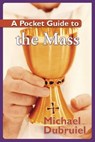 A Pocket Guide to the Mass - Michael Dubruiel - 9781592762934