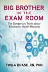 Big Brother in the Exam Room: The Dangerous Truth about Electronic Health Records - Twila Brase - 9781592987061