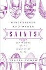 Girlfriends and Other Saints: Companions on My Journey of Faith - Teresa Tomeo - 9781593252922
