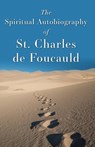 The Spiritual Autobiography of St. Charles de Foucauld - Jean-Francois Six - 9781593255916