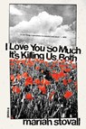 I Love You So Much It's Killing Us Both - Mariah Stovall - 9781593767938