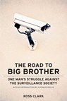 The Road to Big Big Brother: One Man's Struggle Against the Surveillance Society - Ross Clark - 9781594032486