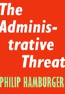 Administrative Threat - Philip Hamburger - 9781594039492