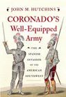 Coronado's Well-Equipped Army: The Spanish Invasion of the American Southwest - John M. Hutchins - 9781594163920