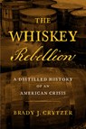 The Whiskey Rebellion: A Distilled History of an American Crisis - Brady J. Crytzer - 9781594164354