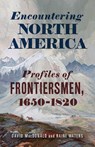 Encountering North America: Profiles of Frontiersmen - David MacDonald - 9781594164453