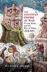 The Sasanian Empire at War: Persia, Rome, and the Rise of Islam, 224-651 - Michael J. Decker - 9781594164514