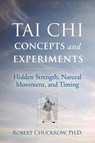 Tai Chi Concepts and Experiments - Robert Chuckrow - 9781594397417