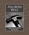 The Iron Will - Orison Swett Marden - 9781594627873