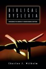 Biblical Dyslexia - Charles J Wilhelm - 9781594672613