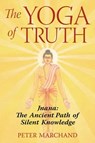 The Yoga of Truth: Jnana: The Ancient Path of Silent Knowledge - Peter Marchand - 9781594771651