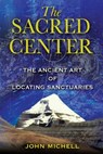 The Sacred Center: The Ancient Art of Locating Sanctuaries - John Michell - 9781594772849
