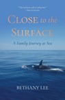 Close to the Surface: A Family Journey at Sea - LEE,  Bethany - 9781594981326