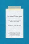Because I Knew You - Robert Macauley - 9781594981517