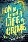 How to Lead a Life of Crime - Kirsten Miller - 9781595146496