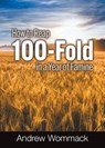 How to Reap 100-Fold in a Year of Famine - Andrew Wommack - 9781595487858