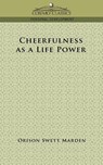 Cheerfulness as a Life Power - Orison Swett Marden - 9781596053038