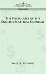 The Postulates of the English Political Economy - Walter Bagehot - 9781596053779