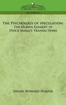 The Psychology of Speculation: The Human Element in Stock Market Transactions - Henry Howard Harper - 9781596056534