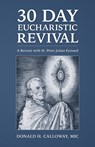 30-Day Eucharistic Revival: A Retreat with St. Peter Julian Eymard - Donald H. Calloway MIC - 9781596146013