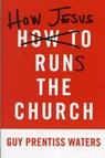 How Jesus Runs the Church - Guy Prentiss Waters - 9781596382527