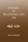 John Hall of Wallingford, Connecticut - James Shepard - 9781596411852