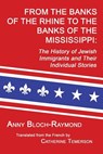 From the Banks of the Rhine to the Banks of the Mississippi: The History of Jewish Immigrants and Their Individual Stories - Anny Bloch-Raymond - 9781596413429