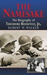 The Namesake, The Biography of Theodore Roosevelt Jr. - Robert W Walker - 9781596874978