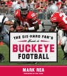 Die-Hard Fan's Guide to Buckeye Football - Mark Rea - 9781596981225