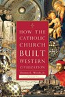 How The Catholic Church Built Western Civilization - THOMAS E.,  Jr. Woods - 9781596983281