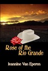Rose of the Rio Grande - Jeannine D. Van Eperen - 9781597052252