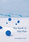 The Earth Is Not Flat - Katharine Coles - 9781597097109