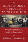 The Independent Guide to the Constitution - William J. Watkins Jr. - 9781598134247