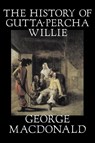 The History of Gutta-Percha Willie - George MacDonald - 9781598185782