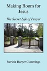 Making Room for Jesus - The Secret Life of Prayer - Patricia Harper Cummings - 9781598245738