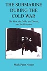 The Submarine During the Cold War - The Men, the Pride, the Threats, and the Disasters - Mark Pater Noster - 9781598248920