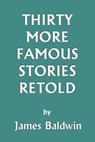 Thirty More Famous Stories Retold - James Baldwin - 9781599150086