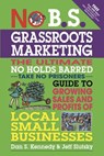 No B.S. Grassroots Marketing: Ultimate No Holds Barred Take No Prisoners Guide to Growing Sales and Profits of Local Small Businesses - Dan Kennedy ; Jeff Slutsky - 9781599184395