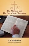 The Minister and His Greek New Testament - A T Robertson - 9781599251967