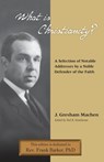 What Is Christianity? Notable Addresses from a Noble Defender of the Faith - J Gresham Machen - 9781599252872