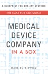 Medical Device Company in a Box: The Case for Consiliso - Mark Rutkiewicz - 9781599328614