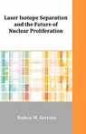 Laser Isotope Separation and the Future of Nuclear Proliferation - Ruben M Serrato - 9781599423630